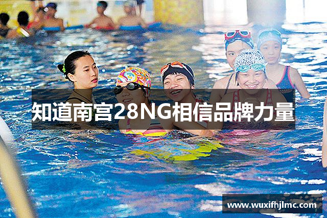 知道南宫28NG相信品牌力量